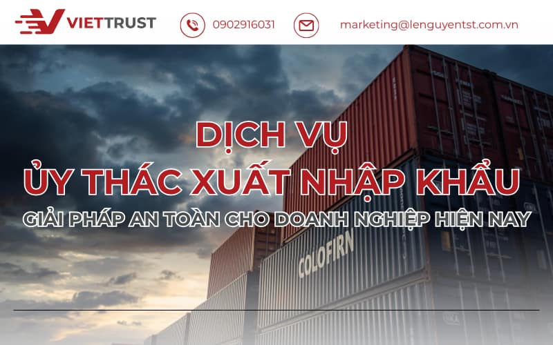 Dịch vụ ủy thác xuất nhập khẩu – Giải pháp an toàn cho doanh nghiệp hiện nay